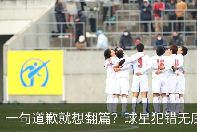 一句道歉就想翻篇？球星犯错无底线包容，追捧该有边界