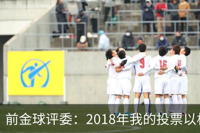 前金球评委：2018年我的投票以相反顺序被公布，官方解释人为失误
