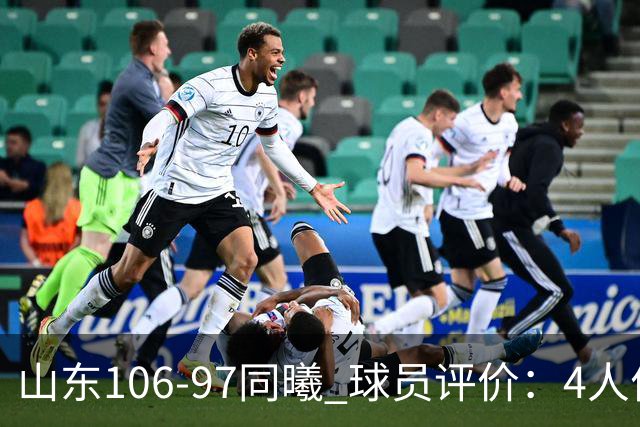 山东106-97同曦 球员评价：4人优秀，2人及格，6人低迷