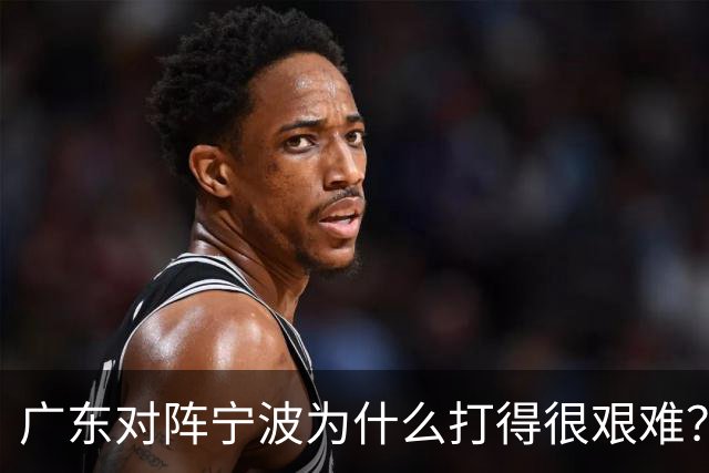 广东对阵宁波为什么打得很艰难？胡明轩毫不客气地说，说得真实在