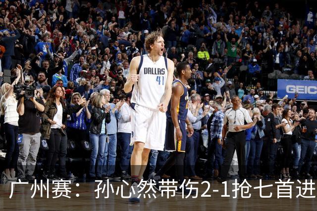 广州赛：孙心然带伤2-1抢七首进巡回赛八强 决胜盘2-5落后惊天逆转
