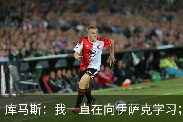 库马斯：我一直在向伊萨克学习；恩古莫哈未来不可限量