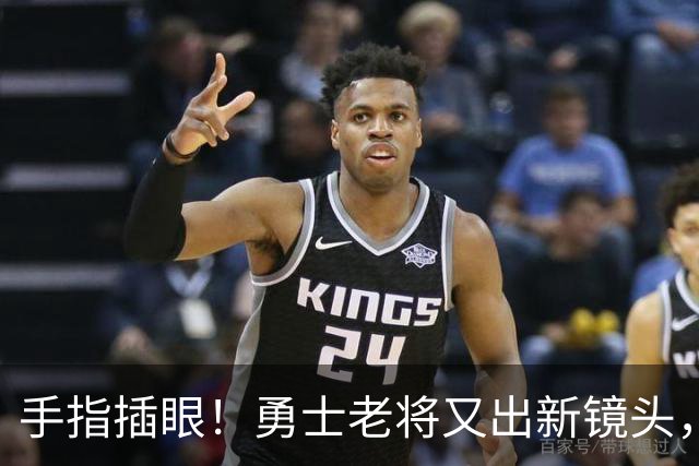 手指插眼！勇士老将又出新镜头，都没人管管他！