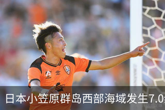 日本小笠原群岛西部海域发生7.0级地震