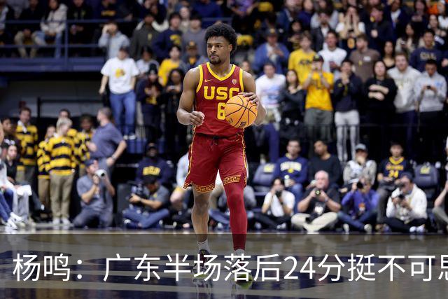 杨鸣：广东半场落后24分挺不可思议，相信广东球迷也挺震撼