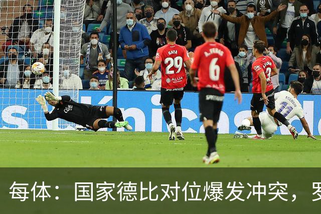 每体：国家德比对位爆发冲突，罗德里与B席旧怨再添新故事