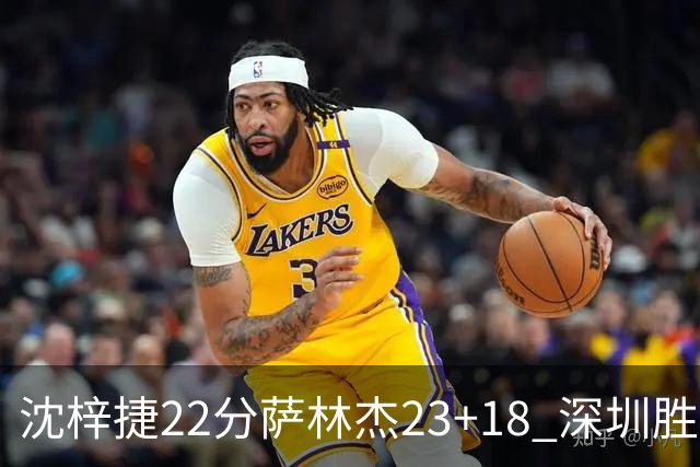 沈梓捷22分萨林杰23+18 深圳胜浙江总比分2-1
