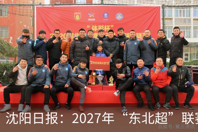 沈阳日报：2027年“东北超”联赛有望扩军，增加参赛球队