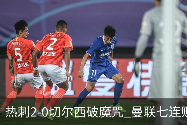 热刺2-0切尔西破魔咒 曼联七连败卡里克生死战