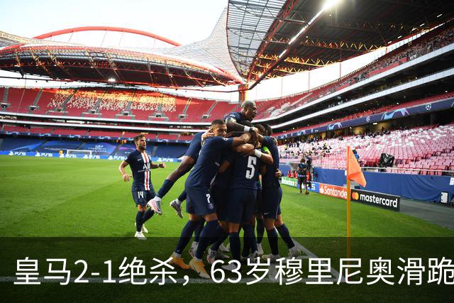 皇马2-1绝杀，63岁穆里尼奥滑跪庆祝，姆巴佩双响终结巴萨九连胜