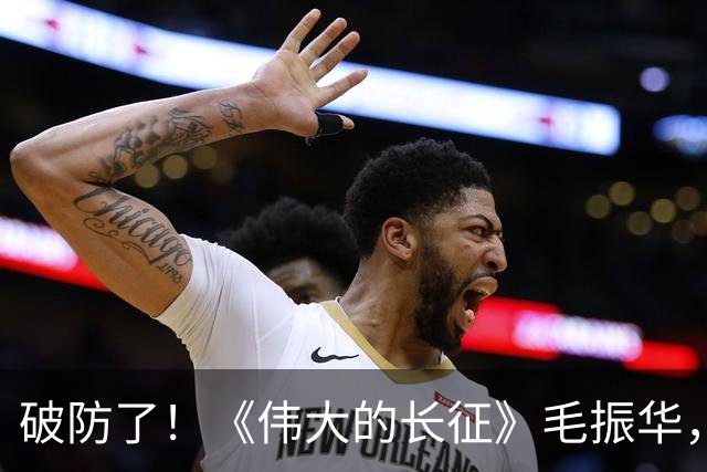 破防了！《伟大的长征》毛振华，立大功却倒在胜利前夜