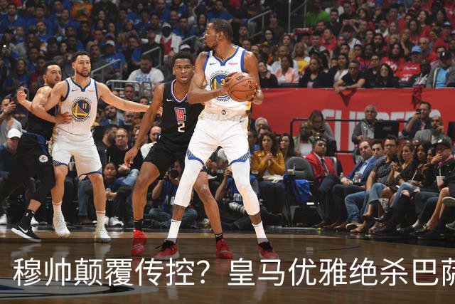 穆帅颠覆传控？皇马优雅绝杀巴萨