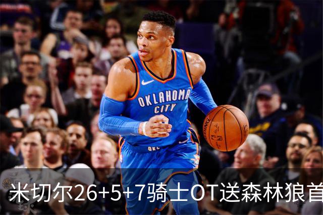 米切尔26+5+7骑士OT送森林狼首败，哈登19+9华子空砍47分
