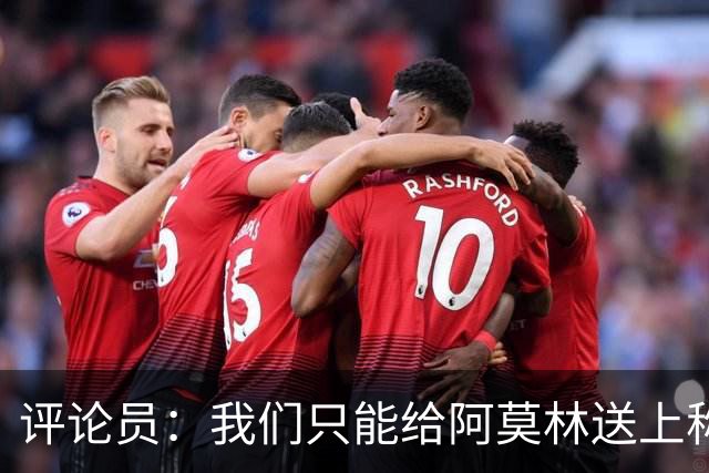 评论员：我们只能给阿莫林送上称赞，因为他让我很惊讶