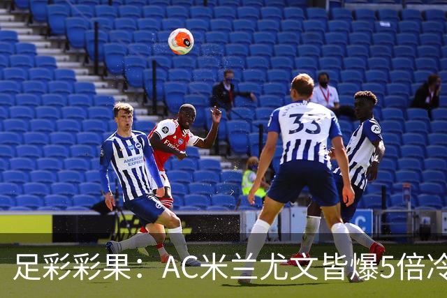 足彩彩果：AC米兰尤文皆爆5倍冷负 富勒姆输球