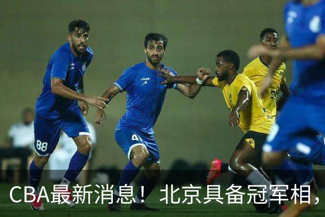 CBA最新消息！北京具备冠军相，郭艾伦酝酿复出，徐杰闹情绪